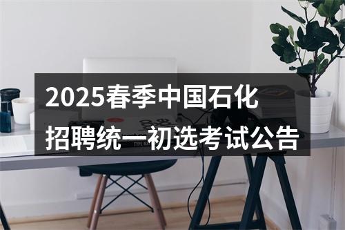 2025春季中国石化招聘统一初选考试公告 图片